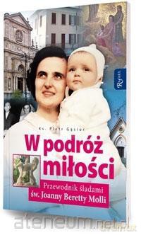 W podróż miłości. Przewodnik śladami św J.B. Molli [KSIĄŻKA]