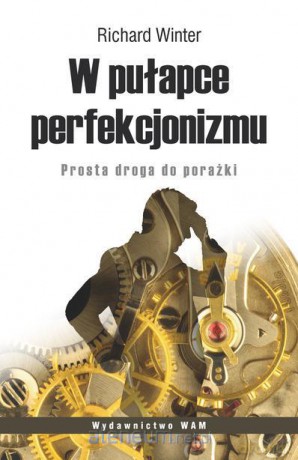W pułapce perfekcjonizmu. Prosta droga do porażki [KSIĄŻKA]