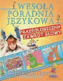 Wesoła poradnia językowa. Frazeologiczny zawrót... [KSIĄŻKA]
