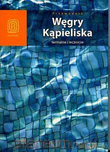 Węgry. Kąpieliska termalne i lecznicze [KSIĄŻKA]