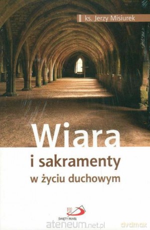 Wiara i sakramenty w życiu duchowym [KSIĄŻKA]