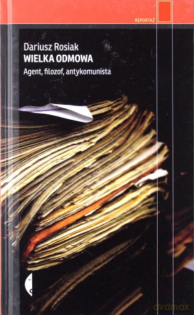 Wielka odmowa. Agent, filozof, antykomunista - Dariusz Rosiak [KSIĄŻKA]