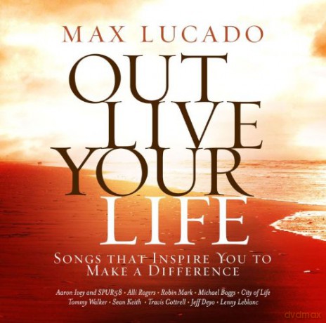 Max Out Live Your Life Lucado: Max Lucado Out Live Your Life: Songs Inspiring You [CD]