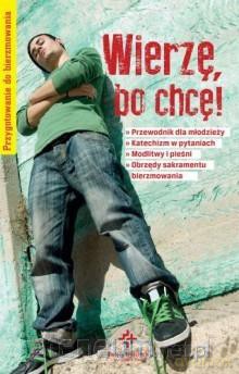 Wierzę, bo chcę! Przygotowanie do bierzmowania [KSIĄŻKA]