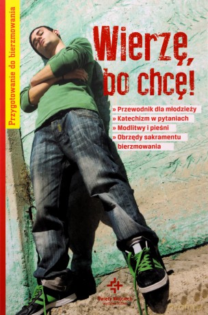 Wierzę, bo chcę! Przygotowanie do bierzmowania [KSIĄŻKA]
