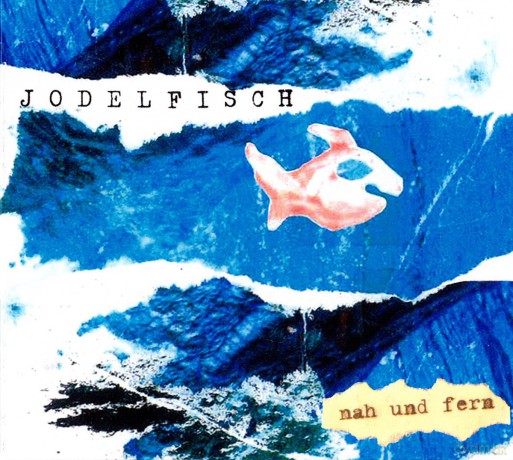 Jodelfisch: Nah Und Fern [CD]