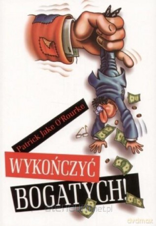 Wykończyć bogatych! - Patrick Jake O`Rourke [KSIĄŻKA]