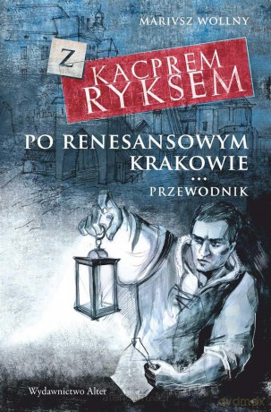 Z Kacprem Ryksem po renesansowym Krakowie [KSIĄŻKA]