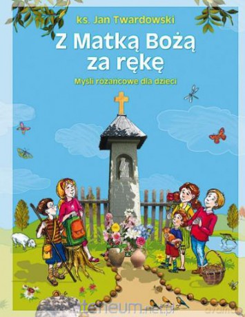 Z Matką Bożą za rękę. Myśli różańcowe dla dzieci [KSIĄŻKA]