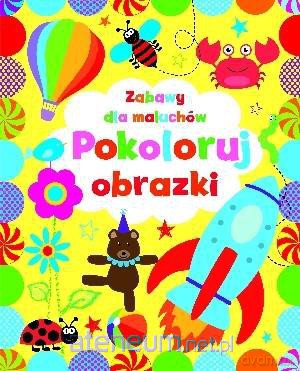 Zabawy dla maluchów - Pokoloruj obrazki [KSIĄŻKA]