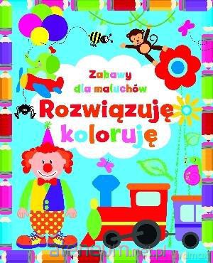 Zabawy dla maluchów - Rozwiązuję koloruję [KSIĄŻKA]