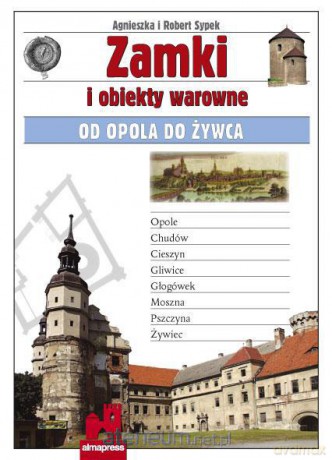 Zamki i obiekty warowne od Opola do Żywca [KSIĄŻKA]