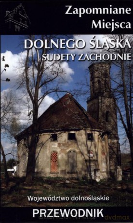 Zapomniane miejsca Dolnego Śląska. Sudety Zachod. [KSIĄŻKA]