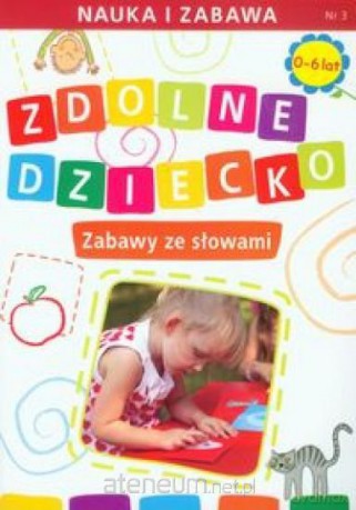 Zdolne dziecko. Zabawy ze słowami 0-6 lat [KSIĄŻKA]
