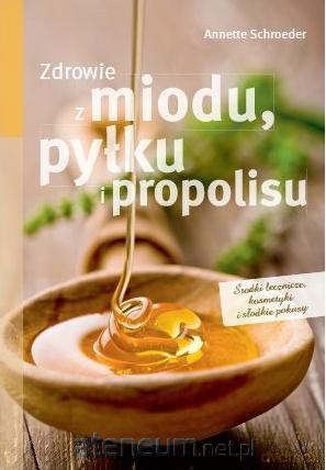 Zdrowie z miodu, pyłku i propolisu [KSIĄŻKA]