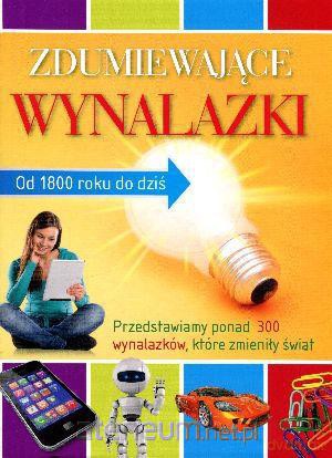 Zdumiewające wynalazki. Od 1800 roku do dziś [KSIĄŻKA]