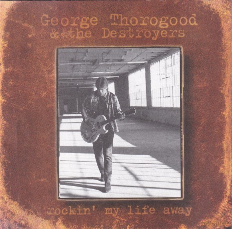 George Thorogood & The Destroyers: Rockin' My Life Away [CD]