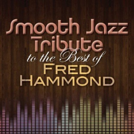 Fred Hammond: Smooth Jazz Tribute to the Best of Fred Hammond [CD]
