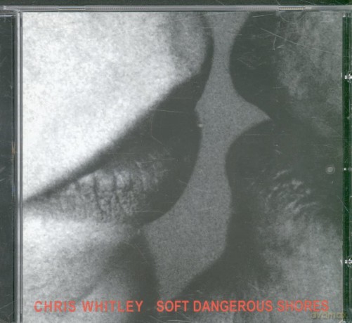 Chris Whitley: Soft Dangerous Shore [CD]