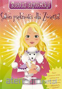 Zostań stylistką - Salon piękności dla zwierząt [KSIĄŻKA]
