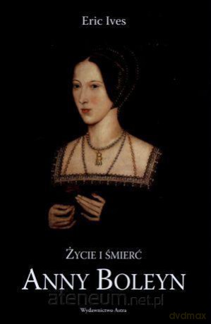 Życie i śmierć Anny Boleyn - Eric Ives [KSIĄŻKA]