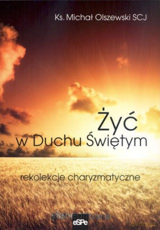 Żyć w Duchu Świętym. Rekolekcje charyzmatyczne [KSIĄŻKA]