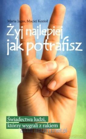 Żyj najlepiej jak potrafisz. Świadectwa... [KSIĄŻKA]