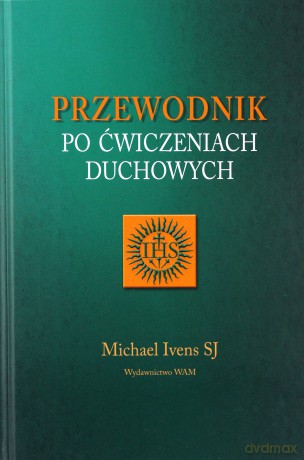 Przewodnik po ćwiczeniach duchowych - Michael Ivens SJ [KSIĄŻKA]