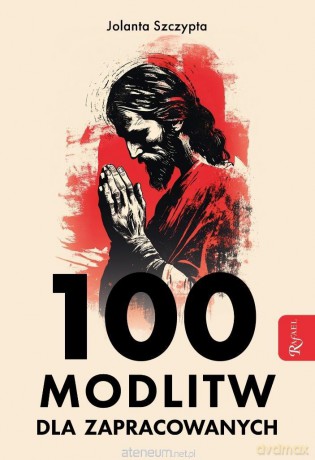 100 modlitw dla zapracowanych - Jolanta Szczypta [KSIĄŻKA]