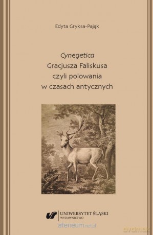 Cynegetica Gracjusza Faliskusa czyli polowania.. - Edyta Gryksa-Pająk [KSIĄŻKA]