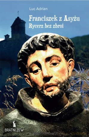 Franciszek z Asyżu. Rycerz bez zbroi - Luc Adrian [KSIĄŻKA]