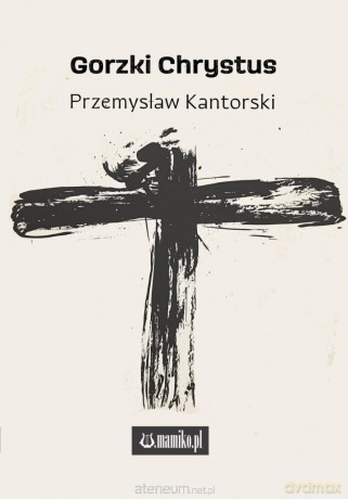 Gorzki Chrystus - Przemysław Kantorski [KSIĄŻKA]