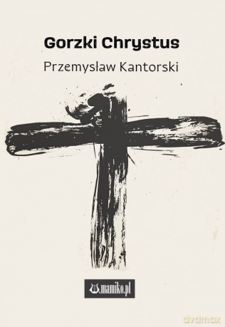 Gorzki Chrystus - Przemysław Kantorski [KSIĄŻKA]