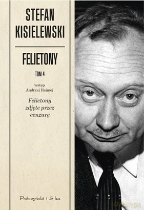 Felietony Tom 4. Felietony Zdjęte Przez Cenzurę - Stefan Kisielewski [KSIĄŻKA]