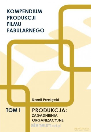 Kompendium produkcji filmu fabularnego (Tom 1) - Kamil Przełęcki [KSIĄŻKA]