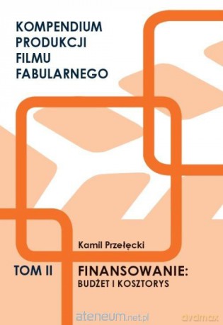 Kompendium produkcji filmu fabularnego (Tom 2) - Kamil Przełęcki [KSIĄŻKA]