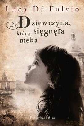Dziewczyna, Która Sięgnęła Nieba - Luca Di Fulvio [KSIĄŻKA]