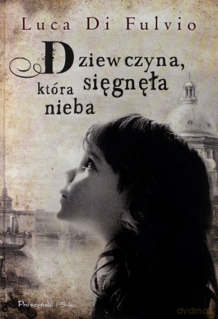Dziewczyna, Która Sięgnęła Nieba - Luca Di Fulvio [KSIĄŻKA]
