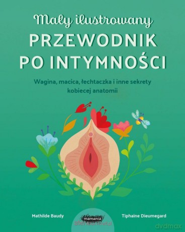 Mały ilustrowany przewodnik po intymności - Tiphaine Dieumegard, Mathilde Baudy [KSIĄŻKA]