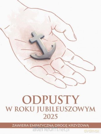 Odpusty w Roku Jubileuszowym 2025 - Wacław Borek, Maria Druch CSA, Iwona Jagiełka CSA [KSIĄŻKA]