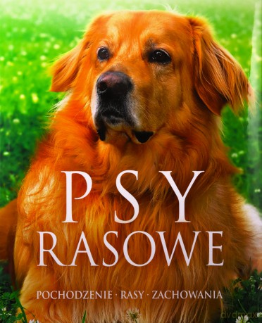Psy rasowe. Pochodzenie, rasy, zachowania [KSIĄŻKA]