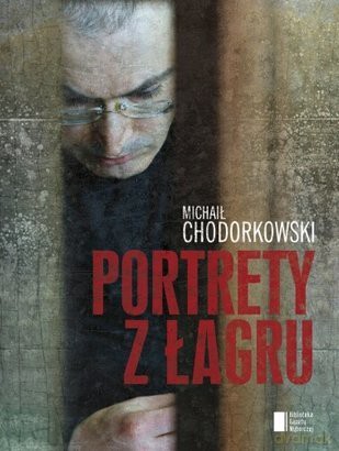 Portrety z Łagru - Michaił Chodorkowski [KSIĄŻKA]