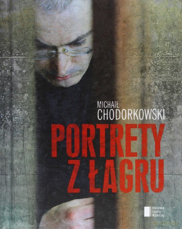 Portrety z Łagru - Michaił Chodorkowski [KSIĄŻKA]