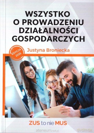 Wszystko o prowadzeniu działalności gospodarczych - Justyna Broniecka [KSIĄŻKA]