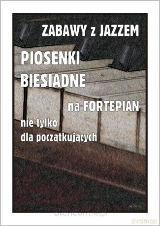 Zabawy z jazzem. Piosenki biesiadne na fortepian.. - Piotr Śmiejczak [KSIĄŻKA]