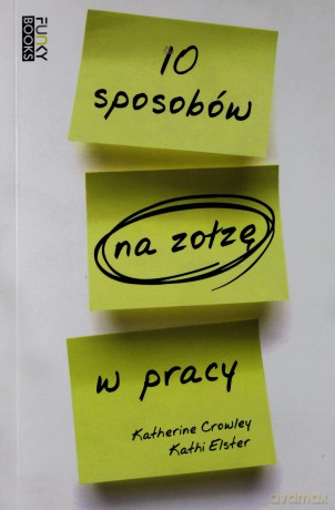 10 sposobów na zołzę w pracy - Crowley K., Elster K. [KSIĄŻKA]