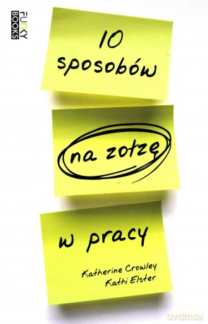 10 sposobów na zołzę w pracy - Crowley K., Elster K. [KSIĄŻKA]