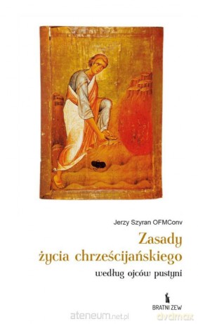 Zasady życia chrześcijańskiego według ojców pustyni - Jerzy Szyran OFMConv [KSIĄŻKA]
