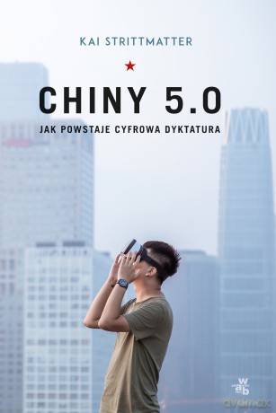 Chiny 5.0. Jak powstaje cyfrowa dyktatura - Kai Strittmatter [KSIĄŻKA]