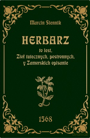 Herbarz to jest ziół tutecznych, postronnych i zamorski - Marcin Siennik [KSIĄŻKA]